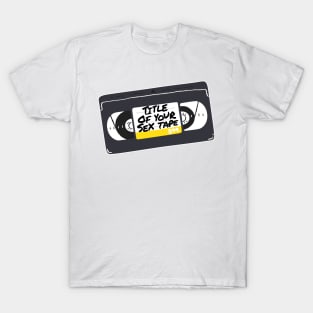 "Title of Your Sex Tape!" T-Shirt